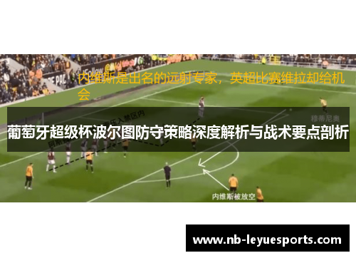 葡萄牙超级杯波尔图防守策略深度解析与战术要点剖析
