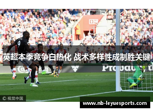 英超本季竞争白热化 战术多样性成制胜关键