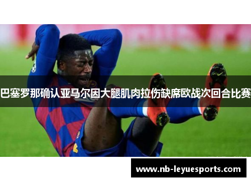 巴塞罗那确认亚马尔因大腿肌肉拉伤缺席欧战次回合比赛